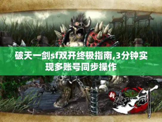破天一剑sf双开终极指南,3分钟实现多账号同步操作