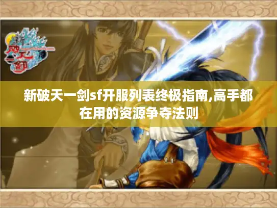 新破天一剑sf开服列表终极指南,高手都在用的资源争夺法则