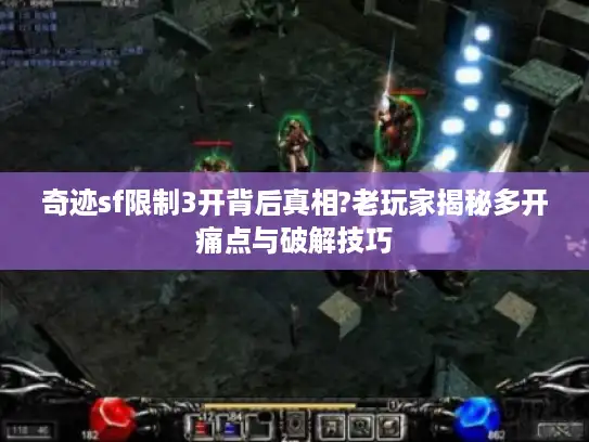 奇迹sf限制3开背后真相?老玩家揭秘多开痛点与破解技巧
