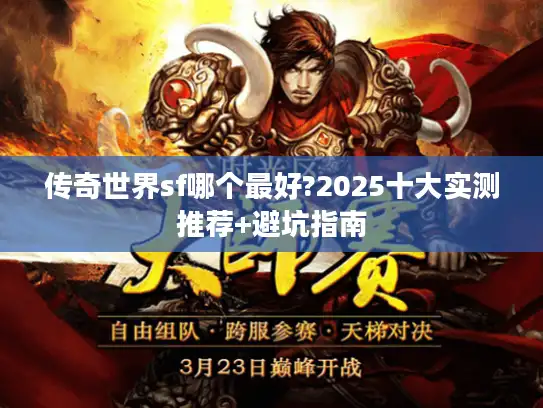 传奇世界sf哪个最好?2025十大实测推荐+避坑指南