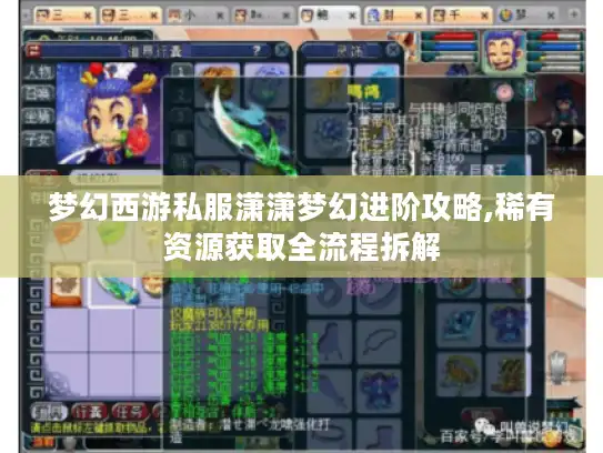 梦幻西游私服潇潇梦幻进阶攻略,稀有资源获取全流程拆解 梦幻西游私服潇潇梦幻进阶攻略,稀有资源获取全流程拆解