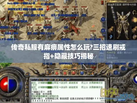 传奇私服有麻痹属性怎么玩?三招速刷戒指+隐藏技巧揭秘