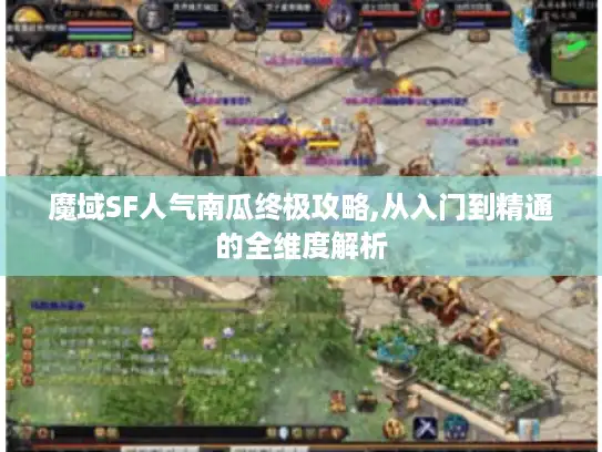 魔域SF人气南瓜终极攻略,从入门到精通的全维度解析
