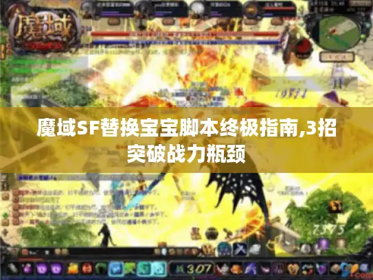 魔域SF替换宝宝脚本终极指南,3招突破战力瓶颈