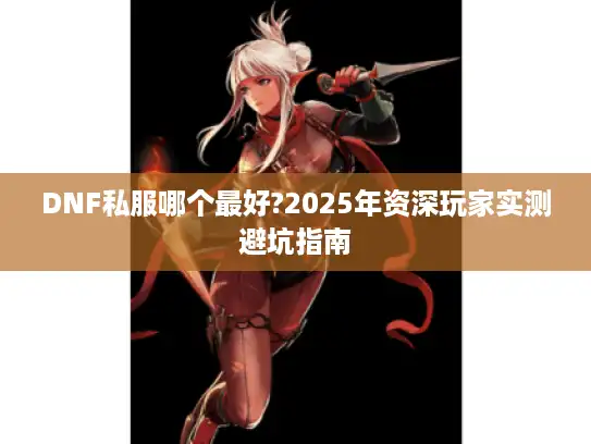 DNF私服哪个最好?2025年资深玩家实测避坑指南