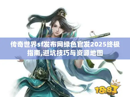 传奇世界sf发布网绿色官发2025终极指南,避坑技巧与资源地图