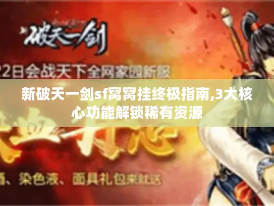 新破天一剑sf窝窝挂终极指南,3大核心功能解锁稀有资源