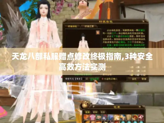天龙八部私服赠点修改终极指南,3种安全高效方法实测
