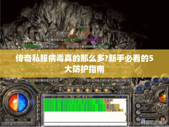 传奇私服病毒真的那么多?新手必看的5大防护指南 传奇私服病毒真的那么多?新手必看的5大防护指南