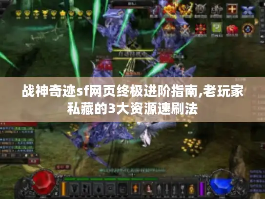战神奇迹sf网页终极进阶指南,老玩家私藏的3大资源速刷法 战神奇迹sf网页终极进阶指南,老玩家私藏的3大资源速刷法
