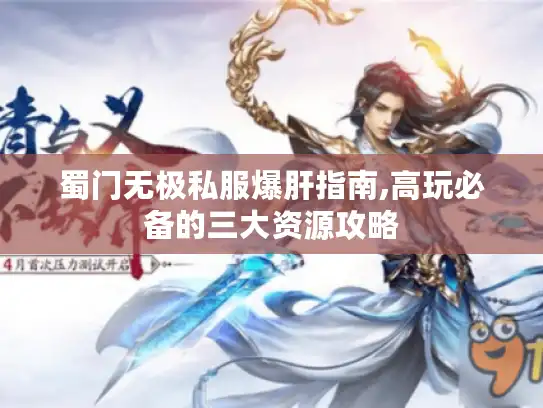 蜀门无极私服爆肝指南,高玩必备的三大资源攻略