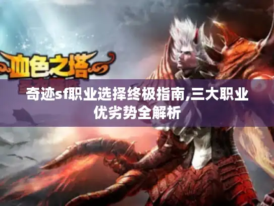 奇迹sf职业选择终极指南,三大职业优劣势全解析