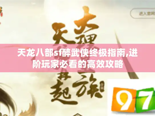 天龙八部sf醉武侠终极指南,进阶玩家必看的高效攻略 天龙八部sf醉武侠终极指南,进阶玩家必看的高效攻略