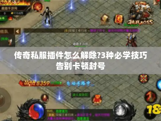 传奇私服插件怎么解除?3种必学技巧告别卡顿封号 传奇私服插件怎么解除?3种必学技巧告别卡顿封号