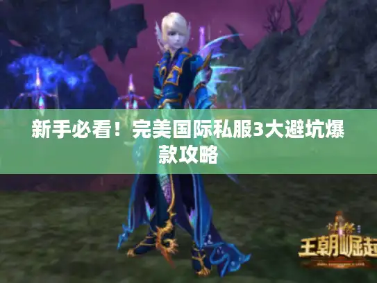新手必看！完美国际私服3大避坑爆款攻略