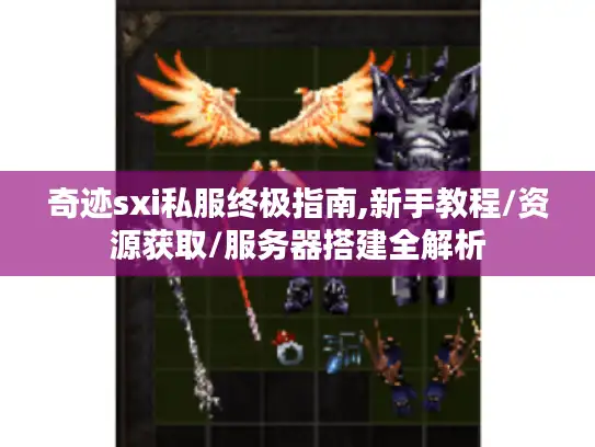 奇迹sxi私服终极指南,新手教程/资源获取/服务器搭建全解析