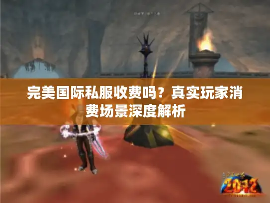 完美国际私服收费吗？真实玩家消费场景深度解析