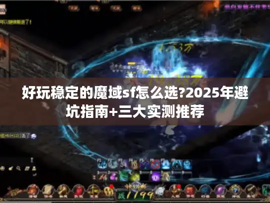 好玩稳定的魔域sf怎么选?2025年避坑指南+三大实测推荐