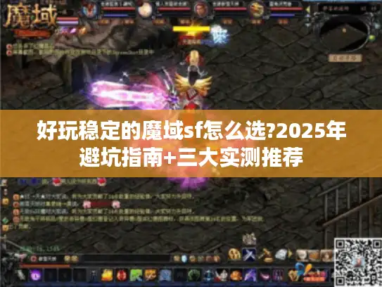 好玩稳定的魔域sf怎么选?2025年避坑指南+三大实测推荐