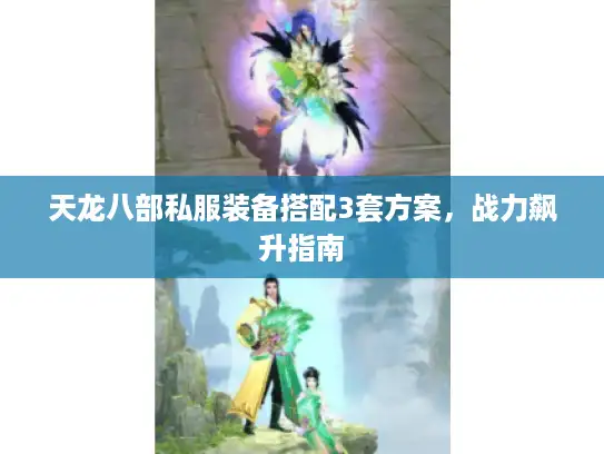 天龙八部私服装备搭配3套方案，战力飙升指南