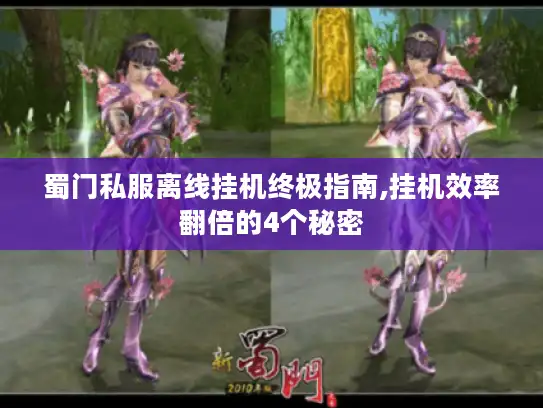 蜀门私服离线挂机终极指南,挂机效率翻倍的4个秘密 蜀门私服离线挂机终极指南,挂机效率翻倍的4个秘密