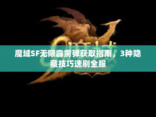魔域SF无限霹雳弹获取指南，3种隐藏技巧速刷全服