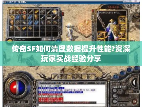 传奇SF如何清理数据提升性能?资深玩家实战经验分享