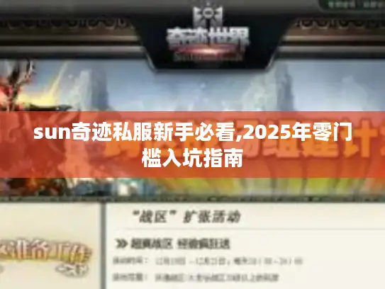 sun奇迹私服新手必看,2025年零门槛入坑指南 sun奇迹私服新手必看,2025年零门槛入坑指南