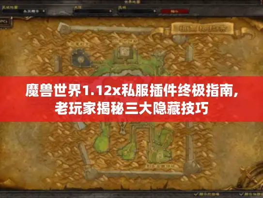 魔兽世界1.12x私服插件终极指南,老玩家揭秘三大隐藏技巧 魔兽世界1.12x私服插件终极指南,老玩家揭秘三大隐藏技巧