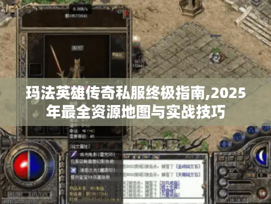 玛法英雄传奇私服终极指南,2025年最全资源地图与实战技巧