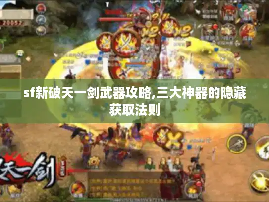 sf新破天一剑武器攻略,三大神器的隐藏获取法则