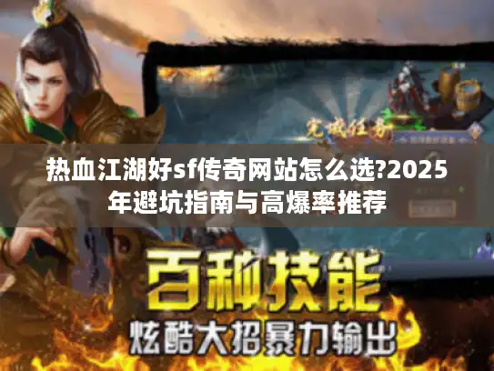 热血江湖好sf传奇网站怎么选?2025年避坑指南与高爆率推荐