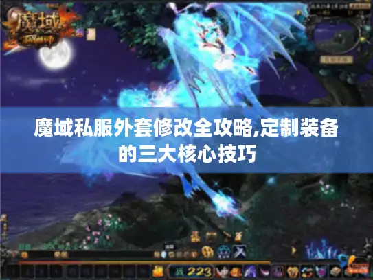 魔域私服外套修改全攻略,定制装备的三大核心技巧