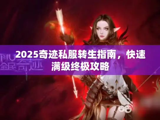 2025奇迹私服转生指南，快速满级终极攻略