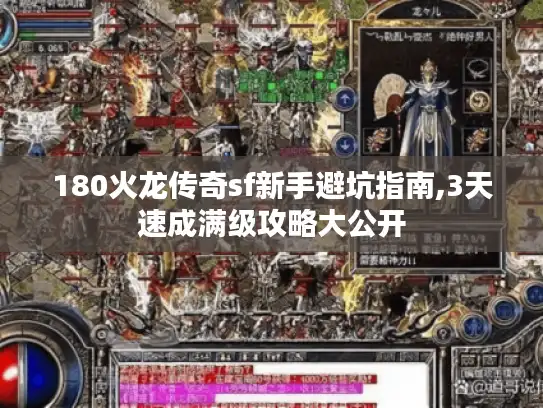 180火龙传奇sf新手避坑指南,3天速成满级攻略大公开