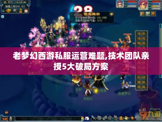 老梦幻西游私服运营难题,技术团队亲授5大破局方案