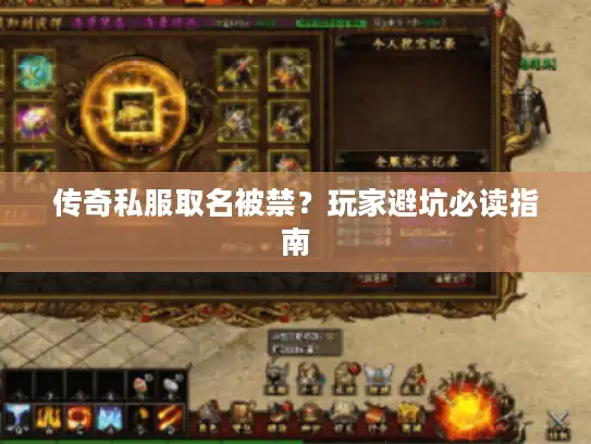 传奇私服取名被禁?玩家避坑必读指南 传奇私服取名被禁?玩家避坑必读指南