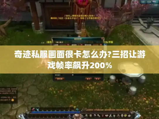 奇迹私服画面很卡怎么办?三招让游戏帧率飙升200%