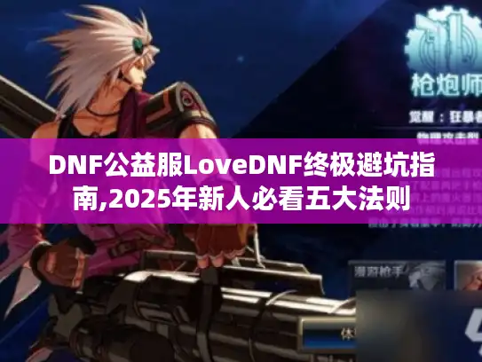 DNF公益服LoveDNF终极避坑指南,2025年新人必看五大法则