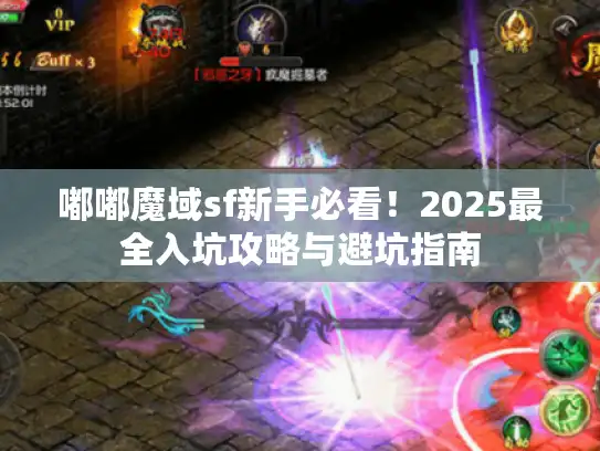 嘟嘟魔域sf新手必看！2025最全入坑攻略与避坑指南