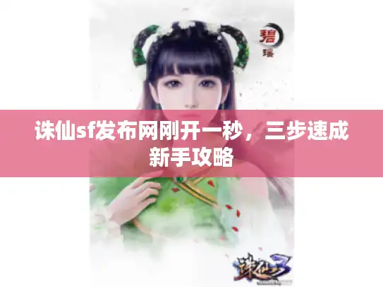 诛仙sf发布网刚开一秒，三步速成新手攻略
