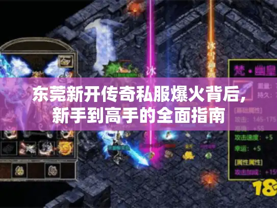 东莞新开传奇私服爆火背后,新手到高手的全面指南
