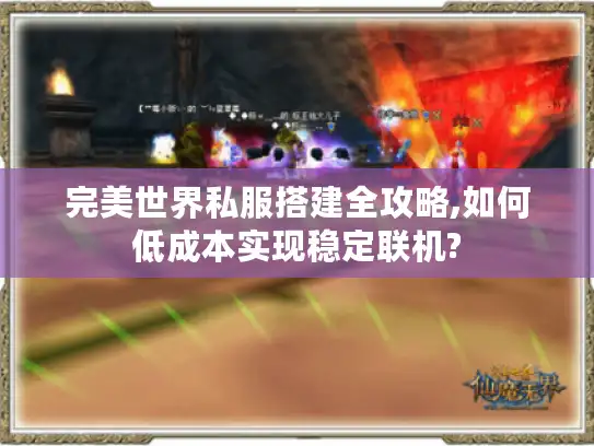 完美世界私服搭建全攻略,如何低成本实现稳定联机? 完美世界私服搭建全攻略,如何低成本实现稳定联机?