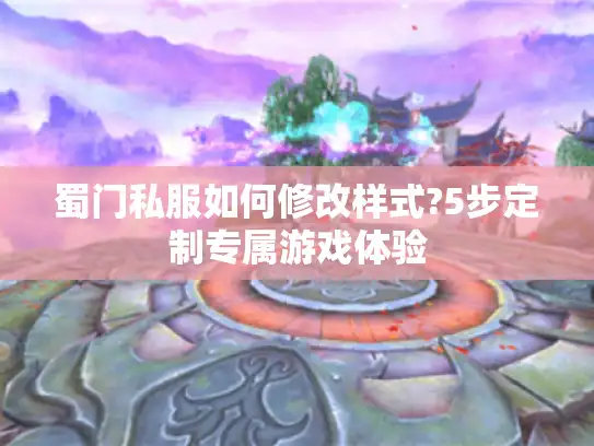 蜀门私服如何修改样式?5步定制专属游戏体验