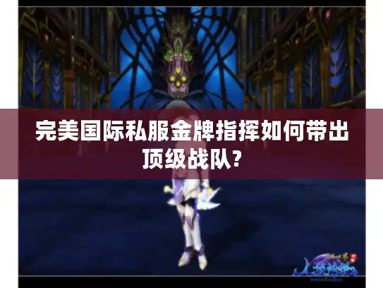 完美国际私服金牌指挥如何带出顶级战队?