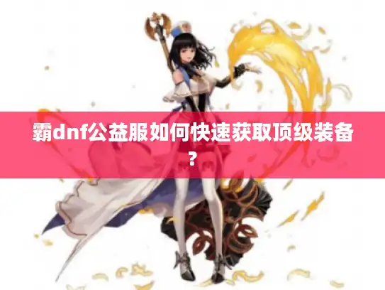霸dnf公益服如何快速获取顶级装备?
