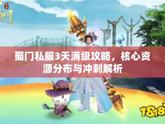 蜀门私服3天满级攻略,核心资源分布与冲刺解析 蜀门私服3天满级攻略,核心资源分布与冲刺解析