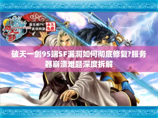 破天一剑95端SF漏洞如何彻底修复?服务器崩溃难题深度拆解