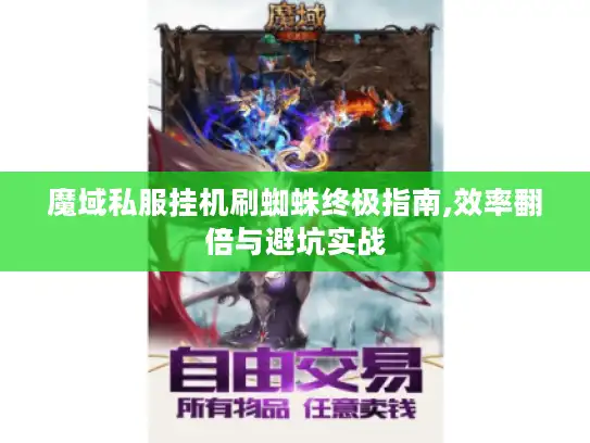 魔域私服挂机刷蜘蛛终极指南,效率翻倍与避坑实战 魔域私服挂机刷蜘蛛终极指南,效率翻倍与避坑实战