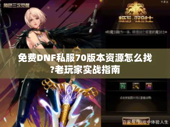 免费DNF私服70版本资源怎么找?老玩家实战指南